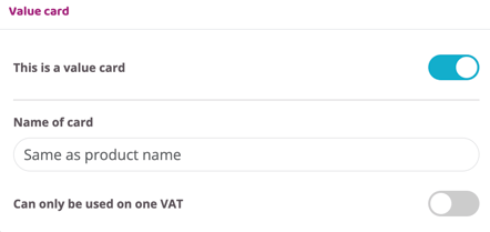 A digital settings interface titled "Value card". It features a blue toggle switch turned on for the setting "This is a value card". Below, the "Name of card" field is filled with the text "Same as product name". At the bottom, there is a second toggle switch turned off for the setting "Can only be used on one VAT".